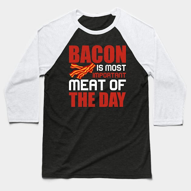 Bacon is most important meat of the day Baseball T-Shirt by maxcode